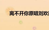 离不开你原唱刘欢简谱 离不开你原唱