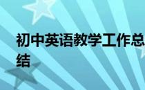 初中英语教学工作总结范文 初中英语工作总结