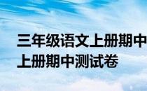 三年级语文上册期中测试卷真题 三年级语文上册期中测试卷