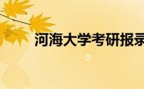 河海大学考研报录比 河海大学考研
