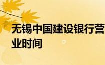 无锡中国建设银行营业时间 中国建设银行营业时间