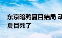 东京暗鸦夏目结局 动漫东京暗鸦女主土御门夏目死了