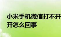 小米手机微信打不开怎么回事 手机微信打不开怎么回事