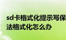 sd卡格式化提示写保护怎么办 sd卡写保护无法格式化怎么办