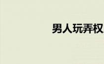 男人玩弄权力掠夺美色