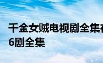 千金女贼电视剧全集在线观看 千金女贼电视46剧全集