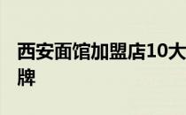 西安面馆加盟店10大品牌 面馆加盟店10大品牌