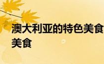 澳大利亚的特色美食有哪些 澳大利亚的特色美食