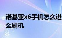 诺基亚x6手机怎么进入刷机模式 诺基亚X6怎么刷机