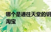 哪个是通往天堂的钥匙淘宝 通往天堂的钥匙淘宝