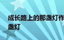 成长路上的那盏灯作文700字 成长路上的那盏灯