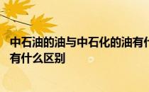 中石油的油与中石化的油有什么区别 中石油与中石化的油品有什么区别
