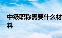 中级职称需要什么材料 中级职称需要哪些材料