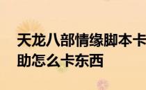 天龙八部情缘脚本卡东西 天龙八部sf情缘辅助怎么卡东西