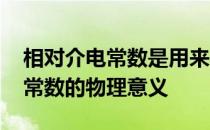 相对介电常数是用来表示什么的物理量 介电常数的物理意义