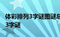 体彩排列3字谜图谜总汇排列试机号 体彩排列3字谜