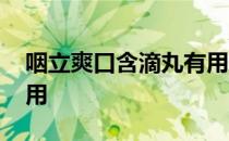 咽立爽口含滴丸有用吗 咽立爽口含滴丸副作用