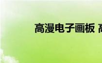 高漫电子画板 高漫手绘板官网