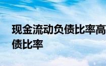 现金流动负债比率高好还是低好 现金流动负债比率