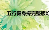 五行健身操完整版幻 五行健身操完整版