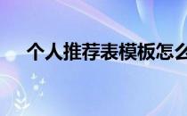 个人推荐表模板怎么写 个人推荐表模板