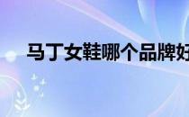 马丁女鞋哪个品牌好 马丁鞋什么牌子好