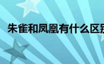 朱雀和凤凰有什么区别? 凤凰与朱雀的区别