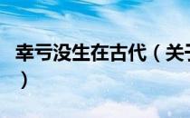 幸亏没生在古代（关于幸亏没生在古代的介绍）