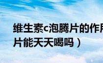 维生素c泡腾片的作用与功效（维生素c泡腾片能天天喝吗）