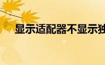 显示适配器不显示独立显卡 显示适配器