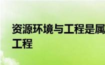 资源环境与工程是属于哪个学科 资源环境与工程