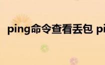 ping命令查看丢包 ping命令测试网络丢包
