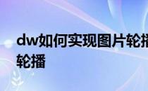 dw如何实现图片轮播效果 dw如何制作图片轮播