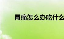 胃痛怎么办吃什么药（胃痛怎么办）
