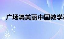 广场舞美丽中国教学视频 广场舞美丽中国