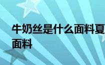 牛奶丝是什么面料夏天能穿吗 牛奶丝是什么面料