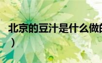 北京的豆汁是什么做的（生豆汁可以直接喝吗）