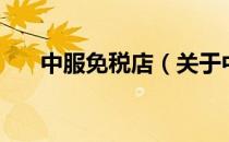 中服免税店（关于中服免税店的介绍）