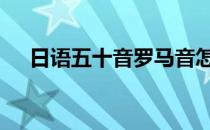 日语五十音罗马音怎么读 罗马音怎么读