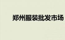 郑州服装批发市场 郑州服装批发市场
