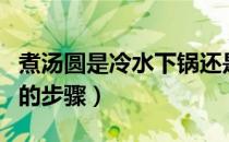 煮汤圆是冷水下锅还是热水下锅（怎么煮汤圆的步骤）