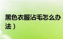 黑色衣服沾毛怎么办（黑色衣服粘毛的五大方法）