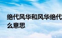 绝代风华和风华绝代是一个意思 绝代风华什么意思