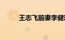 王志飞前妻李健现状 王志飞前妻
