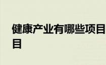 健康产业有哪些项目名称 健康产业有哪些项目