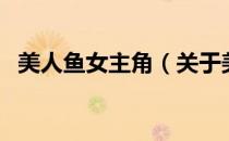 美人鱼女主角（关于美人鱼女主角的介绍）