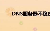 DNS服务器不稳定 dns服务器较差
