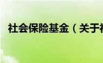 社会保险基金（关于社会保险基金的介绍）