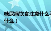 糖尿病饮食注意什么不能吃（糖尿病饮食注意什么）