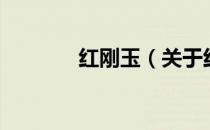 红刚玉（关于红刚玉的介绍）